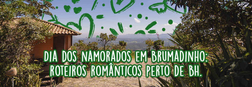 Dia dos namorados em Brumadinho - Roteiro românticos perto de BH