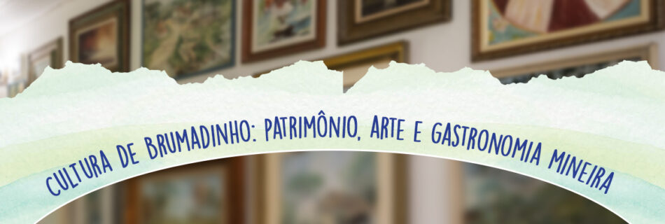 Cultura de Brumadinho: patrimônio, arte e gastronomia mineira.